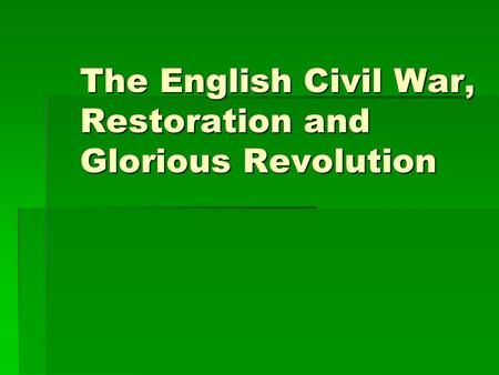 The English Civil War, Restoration and Glorious Revolution