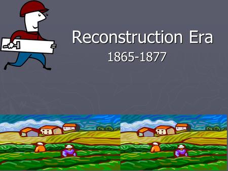 Reconstruction Era 1865-1877.