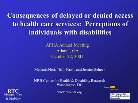 RTC Managed Care & Disability Consequences of delayed or denied access to health care services: Perceptions of individuals with disabilities Melinda Neri,