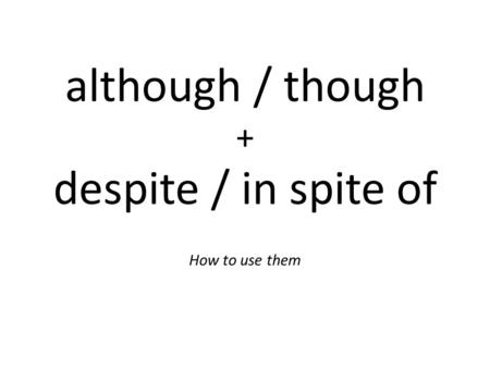 Although / though + despite / in spite of How to use them.