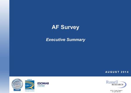 © 2014, Russell Research All rights reserved. AF Survey Executive Summary A U G U S T 2 0 1 4.