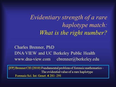 Evidentiary strength of a rare haplotype match: What is the right number? Charles Brenner, PhD DNA·VIEW and UC Berkeley Public Health www.dna-view.com.