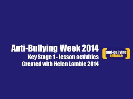 Anti-Bullying Week 2014 Key Stage 1 - lesson activities Created with Helen Lambie 2014.