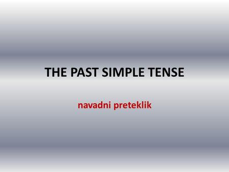 THE PAST SIMPLE TENSE navadni preteklik.