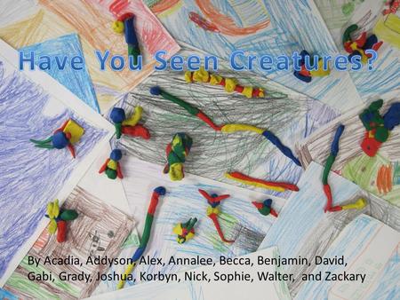 By Acadia, Addyson, Alex, Annalee, Becca, Benjamin, David, Gabi, Grady, Joshua, Korbyn, Nick, Sophie, Walter, and Zackary.