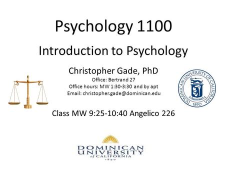 Psychology 1100 Introduction to Psychology Christopher Gade, PhD Office: Bertrand 27 Office hours: MW 1:30-3:30 and by apt