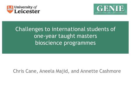 Challenges to international students of one-year taught masters bioscience programmes Chris Cane, Aneela Majid, and Annette Cashmore.