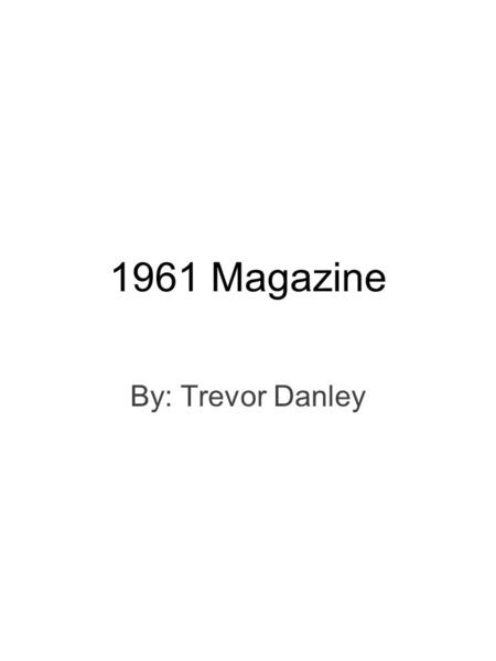 1961 Magazine By: Trevor Danley. Cover Songs Top 10 Songs: 1. Tossin’ and Turnin’ 2. Big Bad John 3. Runaway 4. Wonderland by Night 5. Pony Time 6. Take.