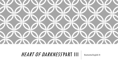 HEART OF DARKNESS PART III Bastante English III. PART III Marlow is astonished by the Russian, he’s the only white man in colonial Africa not looking.