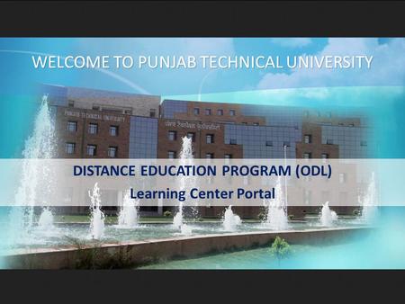 DISTANCE EDUCATION PROGRAM (ODL) Learning Center Portal WELCOME TO PUNJAB TECHNICAL UNIVERSITY.