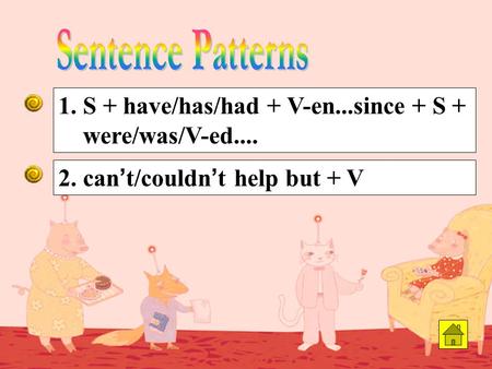 2. can ’ t/couldn ’ t help but + V 1. S + have/has/had + V-en...since + S + were/was/V-ed....