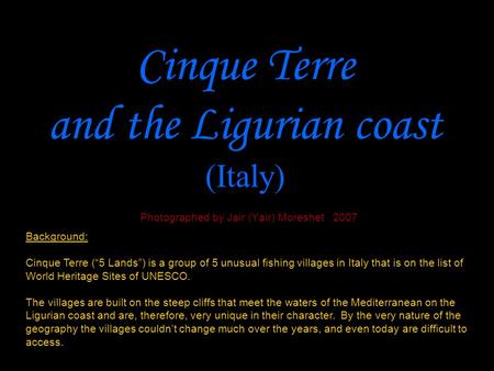 Cinque Terre and the Ligurian coast (Italy) Photographed by Jair (Yair) Moreshet 2007 Music: J. S. Bach, Partita no. 2 in D minor Background: Cinque Terre.