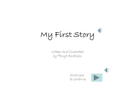 My First Story written and illustrated by Tanya Anderson Click here to continue.