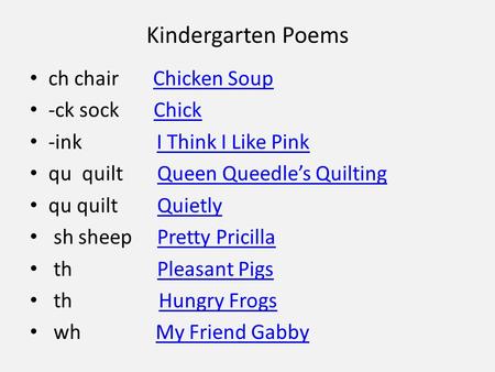 Kindergarten Poems ch chair Chicken SoupChicken Soup -ck sock ChickChick -ink I Think I Like PinkI Think I Like Pink qu quilt Queen Queedle’s QuiltingQueen.