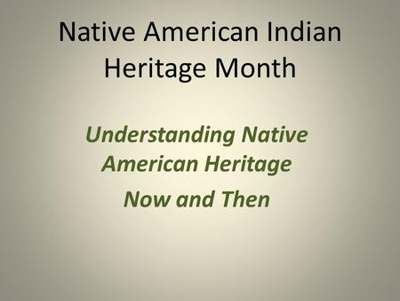 Native American Indian Heritage Month Understanding Native American Heritage Now and Then.