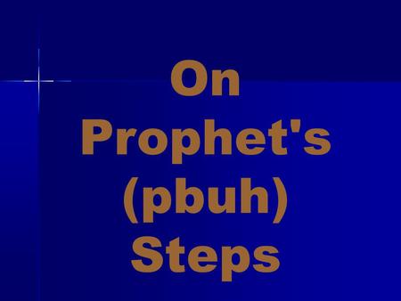 On Prophet's (pbuh) Steps. Everyone of us feels sometimes afraid of the future Everyone of us feels sometimes afraid of the future concerned about some.