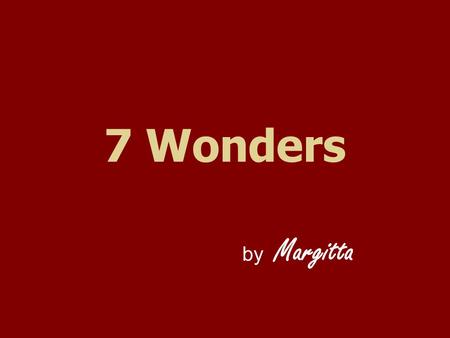 7 Wonders by Margitta. A group of students were asked to list what they thought, were the “Seven Present Wonders of the World”. Though there were some.