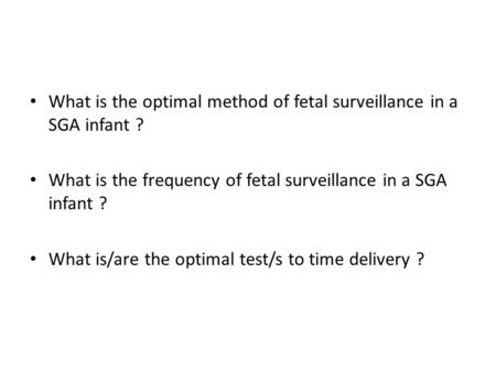 What is the optimal method of fetal surveillance in a SGA infant ? What is the frequency of fetal surveillance in a SGA infant ? What is/are the optimal.