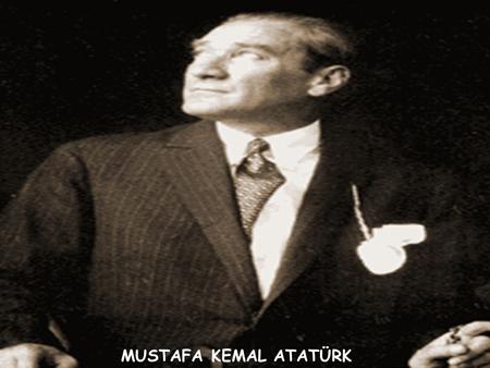 MUSTAFA KEMAL ATATÜRK.