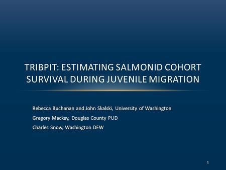 Rebecca Buchanan and John Skalski, University of Washington Gregory Mackey, Douglas County PUD Charles Snow, Washington DFW TRIBPIT: ESTIMATING SALMONID.