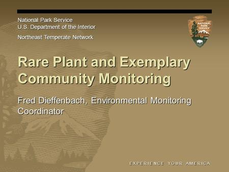 E X P E R I E N C E Y O U R A M E R I C A Rare Plant and Exemplary Community Monitoring Fred Dieffenbach, Environmental Monitoring Coordinator National.