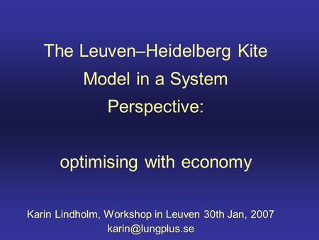 The Leuven–Heidelberg Kite Model in a System Perspective: optimising with economy Karin Lindholm, Workshop in Leuven 30th Jan, 2007