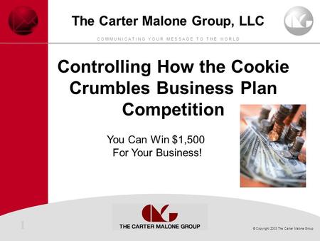 1 © Copyright 2003 The Carter Malone Group C O M M U N I C A T I N G Y O U R M E S S A G E T O T H E W O R L D The Carter Malone Group, LLC Controlling.