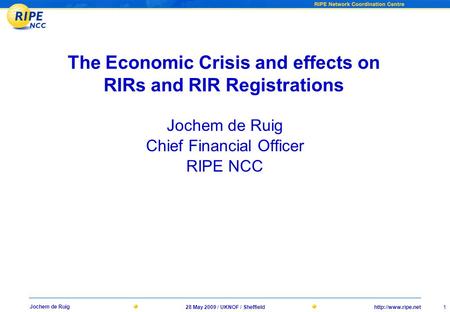 1 Jochem de Ruig 28 May 2009 / UKNOF / Sheffield The Economic Crisis and effects on RIRs and RIR Registrations Jochem de Ruig Chief.