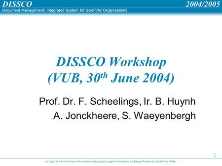 A project of the multiannual information society support program financed by the Belgian Federal Science Policy Office 1 DISSCO Workshop (VUB, 30 th June.