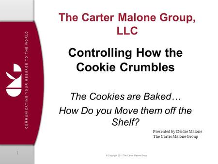 1 © Copyright 2013 The Carter Malone Group C O M M U N I C A T I N G Y O U R M E S S A G E T O T H E W O R L D 1 © Copyright 2013 The Carter Malone Group.