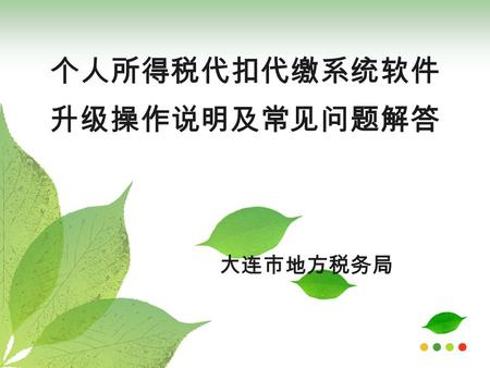 个人所得税代扣代缴系统软件 升级操作说明及常见问题解答 大连市地方税务局. 内 容 升级操作前注意事项 1 1 个税代扣代缴系统升级操作流程 2 2 升级操作常见问题解答 3 3 答疑时间 4 4.