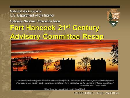 E X P E R I E N C E Y O U R A M E R I C A Fort Hancock 21 st Century Advisory Committee Recap National Park Service U.S. Department of the Interior Gateway.