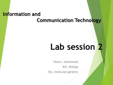 Lab session 2 Shad A. Mohammed BSc. Biology MSc. Molecular genetics Information and Communication Technology.