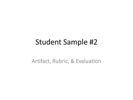 Student Sample #2 Artifact, Rubric, & Evaluation.