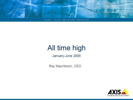 M A K E Y O U R N E T W O R K S M A R T E R All time high January-June 2005 Ray Mauritsson, CEO.