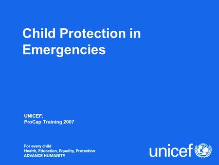 Child Protection in Emergencies UNICEF, ProCap Training 2007.