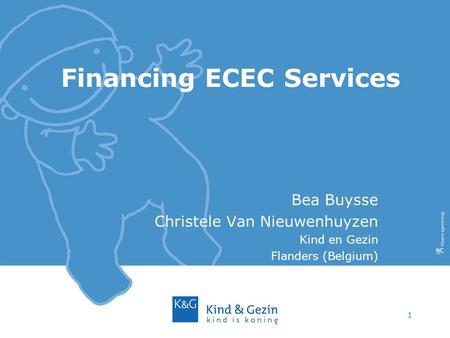 1 Financing ECEC Services Bea Buysse Christele Van Nieuwenhuyzen Kind en Gezin Flanders (Belgium)