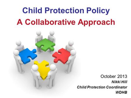 Child Protection Policy A Collaborative Approach October 2013 Nikki Hill Child Protection Coordinator WDHB.