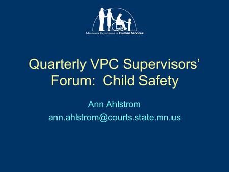 Quarterly VPC Supervisors’ Forum: Child Safety Ann Ahlstrom