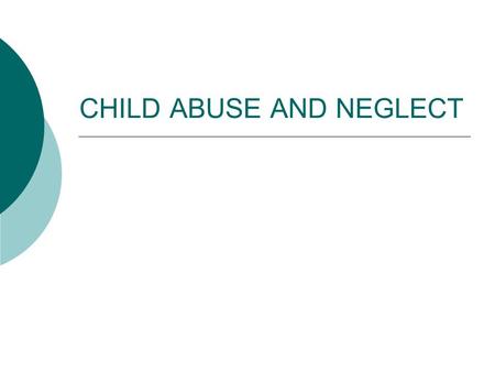 CHILD ABUSE AND NEGLECT