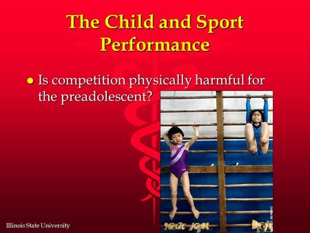 Illinois State University The Child and Sport Performance l Is competition physically harmful for the preadolescent?