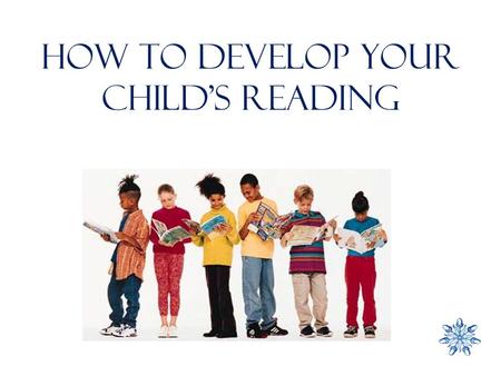 How to DEVELOP YOUR CHILD’S READING