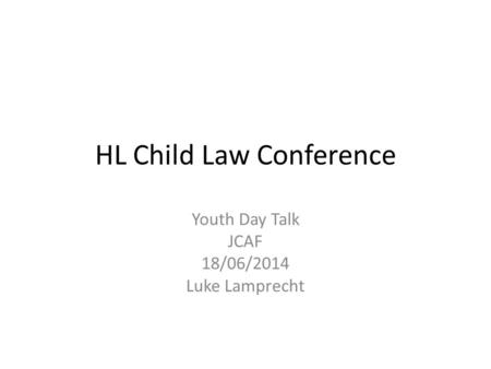 HL Child Law Conference Youth Day Talk JCAF 18/06/2014 Luke Lamprecht.