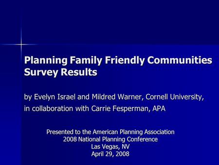 Planning Family Friendly Communities Survey Results by Evelyn Israel and Mildred Warner, Cornell University, in collaboration with Carrie Fesperman, APA.