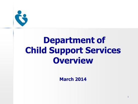 Department of Child Support Services Overview March 2014 1.