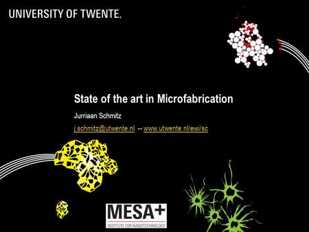 1-Dec-2010Jurriaan Schmitz - VLSI Photonics Workshop 1 State of the art in Microfabrication Jurriaan Schmitz --