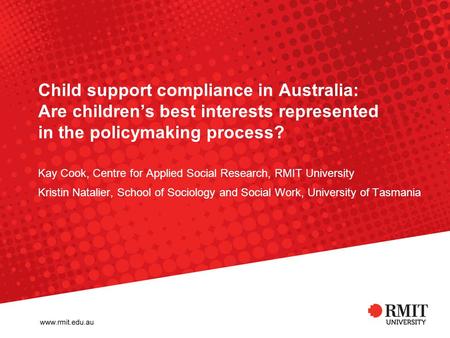 Child support compliance in Australia: Are children’s best interests represented in the policymaking process? Kay Cook, Centre for Applied Social Research,