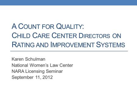 A C OUNT FOR Q UALITY : C HILD C ARE C ENTER D IRECTORS ON R ATING AND I MPROVEMENT S YSTEMS Karen Schulman National Women’s Law Center NARA Licensing.