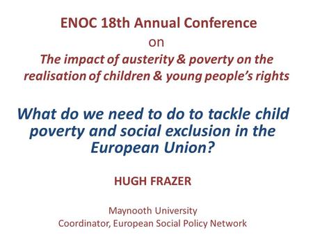 ENOC 18th Annual Conference on The impact of austerity & poverty on the realisation of children & young people’s rights What do we need to do to tackle.