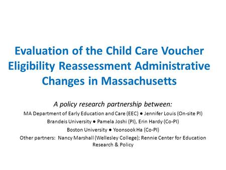 Evaluation of the Child Care Voucher Eligibility Reassessment Administrative Changes in Massachusetts A policy research partnership between: MA Department.